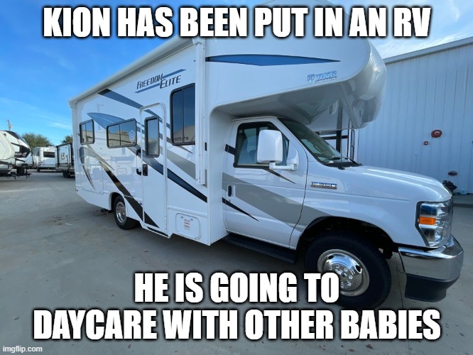 RV that you drive | KION HAS BEEN PUT IN AN RV; HE IS GOING TO DAYCARE WITH OTHER BABIES | image tagged in rv that you drive,memes,president_joe_biden | made w/ Imgflip meme maker