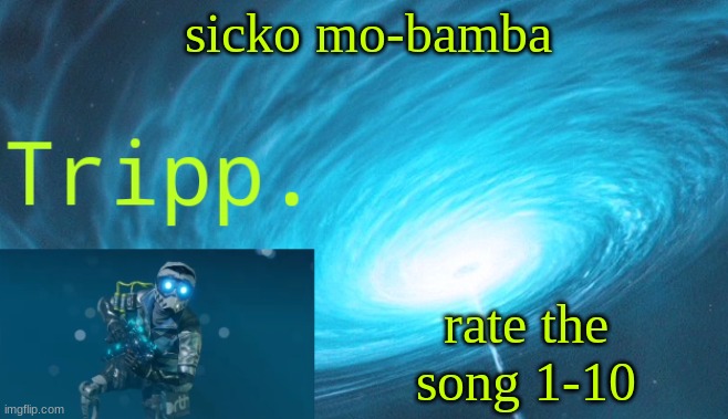 1-10 | sicko mo-bamba; rate the song 1-10 | image tagged in tripp space | made w/ Imgflip meme maker