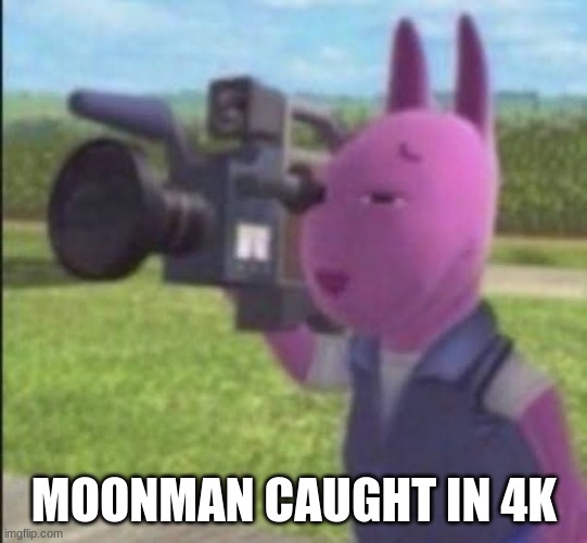 Caught in 4k | MOONMAN CAUGHT IN 4K | image tagged in caught in 4k | made w/ Imgflip meme maker