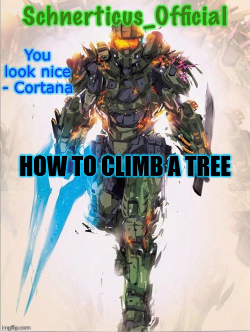 Master Chief temp for Schnerticus | HOW TO CLIMB A TREE | image tagged in master chief temp for schnerticus | made w/ Imgflip meme maker