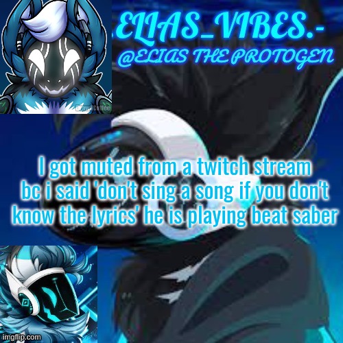 tbh i say a lot of things that i regret bc i dont realize the eaning behind it bc autism | I got muted from a twitch stream bc i said 'don't sing a song if you don't know the lyrics' he is playing beat saber | image tagged in moose temp | made w/ Imgflip meme maker