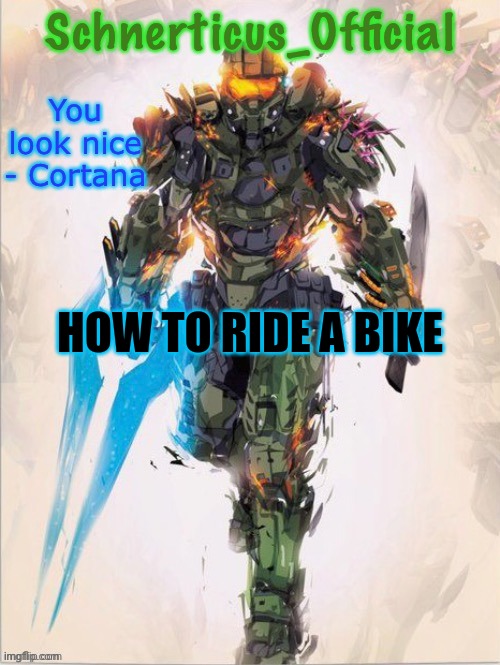 Master Chief temp for Schnerticus | HOW TO RIDE A BIKE | image tagged in master chief temp for schnerticus | made w/ Imgflip meme maker