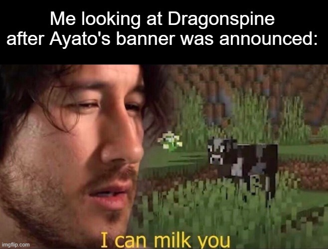 I can milk Dragonspine | Me looking at Dragonspine after Ayato's banner was announced: | image tagged in i can milk you template,genshin impact | made w/ Imgflip meme maker