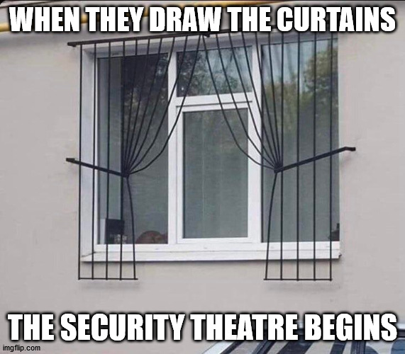 How noble in reason! How infinite in faculties! | WHEN THEY DRAW THE CURTAINS; THE SECURITY THEATRE BEGINS | image tagged in window,bars,security theatre | made w/ Imgflip meme maker