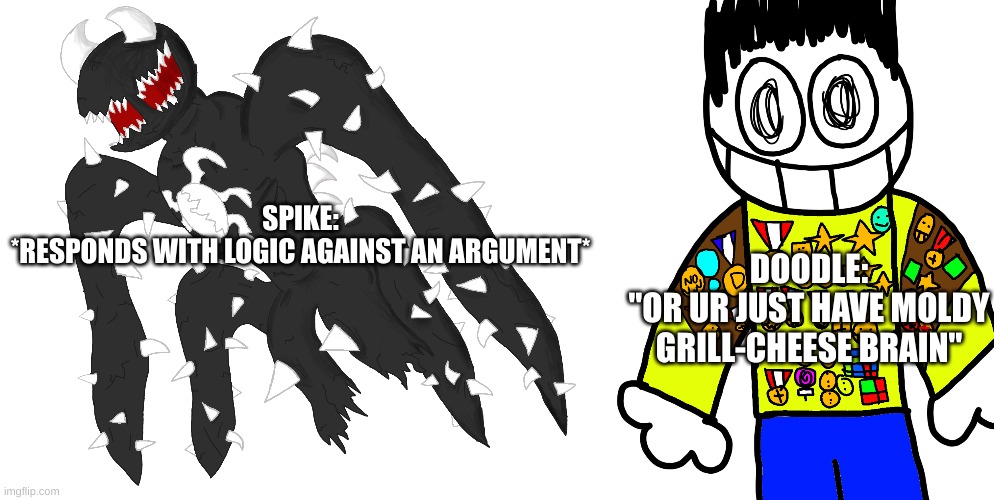 DOODLE:
"OR UR JUST HAVE MOLDY GRILL-CHEESE BRAIN"; SPIKE:
*RESPONDS WITH LOGIC AGAINST AN ARGUMENT* | image tagged in spike 4,doodle the antifurry | made w/ Imgflip meme maker
