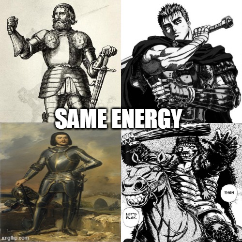 Historical meme | SAME ENERGY | image tagged in berserk,guts,gilles de rais,gotz the iron hand | made w/ Imgflip meme maker