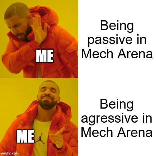 I'm not Passive In Mech Arena, I'm Aggressive In Mech Arena | Being passive in Mech Arena; ME; Being agressive in Mech Arena; ME | image tagged in memes,drake hotline bling | made w/ Imgflip meme maker