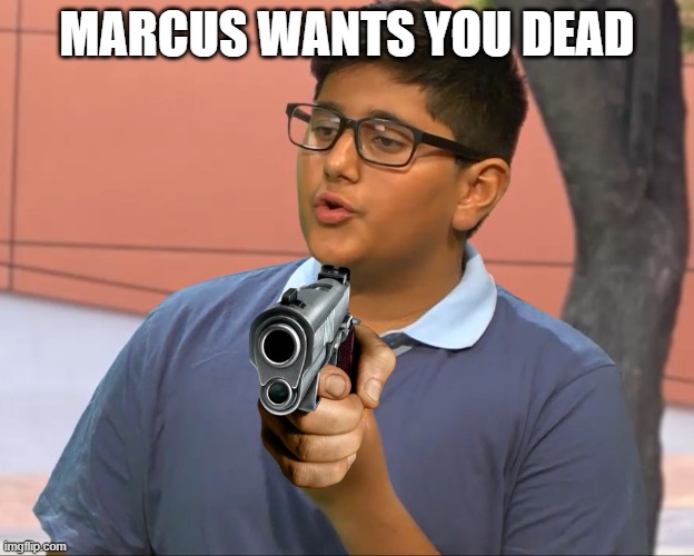 MARCUS requests death | MARCUS WANTS YOU DEAD | image tagged in marcus ii | made w/ Imgflip meme maker