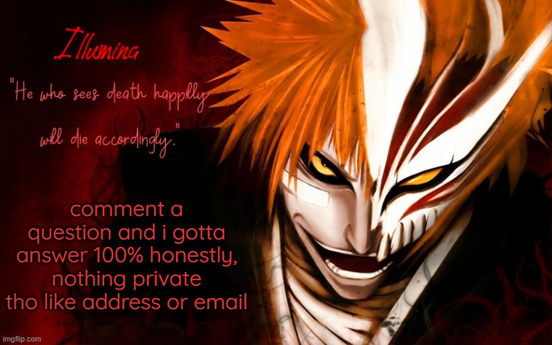 comment a question and i gotta answer 100% honestly, nothing private tho like address or email | made w/ Imgflip meme maker