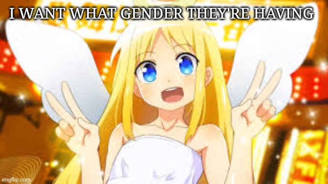 I WANT WHAT GENDER THEY'RE HAVING | image tagged in transgender | made w/ Imgflip meme maker