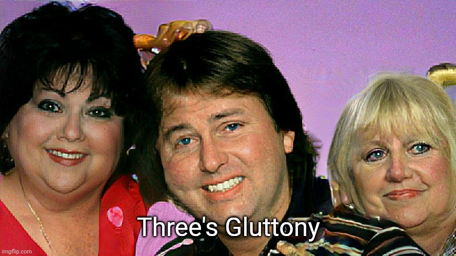 Three's Company Fat |  Three's Gluttony | image tagged in three's company fat,1970s,70s,memes | made w/ Imgflip meme maker