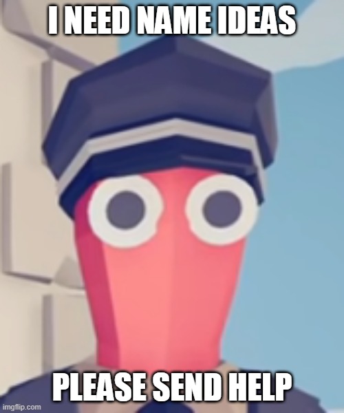 ive had this name for 2 months and its getting a bit boring | I NEED NAME IDEAS; PLEASE SEND HELP | image tagged in tabs stare | made w/ Imgflip meme maker