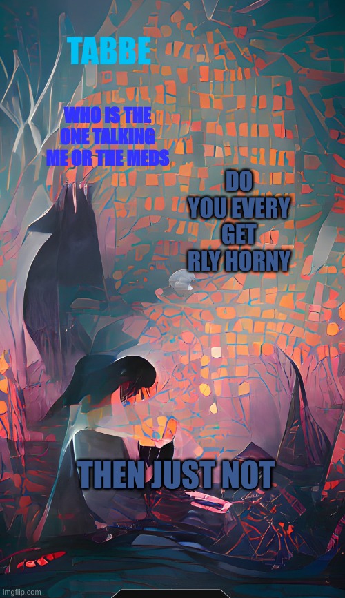 me when twitter: | DO YOU EVERY GET RLY HORNY; THEN JUST NOT | image tagged in am i talking or no | made w/ Imgflip meme maker