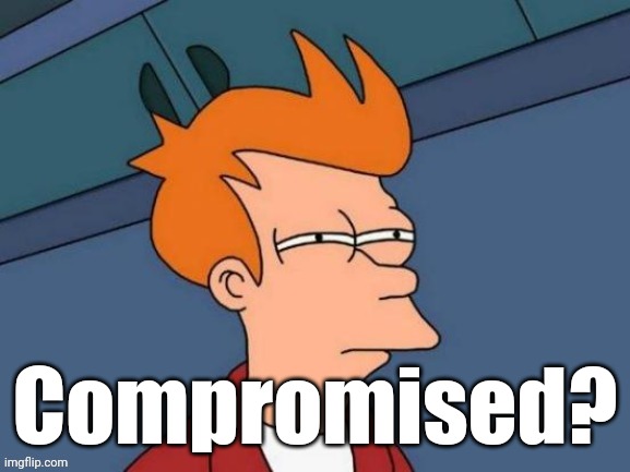 Fry is not sure... | Compromised? | image tagged in fry is not sure | made w/ Imgflip meme maker