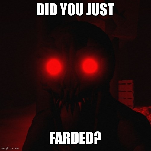 DID YOU JUST FARDED? HARDED? | DID YOU JUST; FARDED? | image tagged in funny,memes | made w/ Imgflip meme maker
