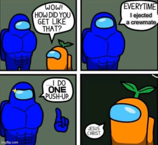 Among Us I do one push-up | I ejected a crewmate | image tagged in among us i do one push-up | made w/ Imgflip meme maker