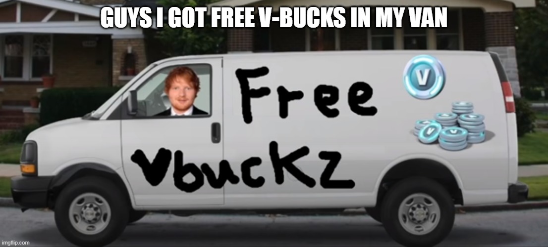 GUYS I GOT FREE V-BUCKS IN MY VAN | made w/ Imgflip meme maker