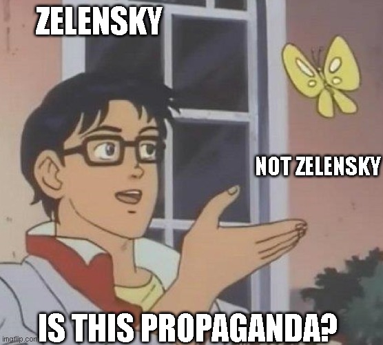 is this butterfly | ZELENSKY; NOT ZELENSKY; IS THIS PROPAGANDA? | image tagged in is this butterfly | made w/ Imgflip meme maker