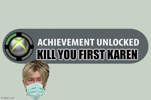 Putin is Karen | KILL YOU FIRST KAREN | image tagged in achievement unlocked | made w/ Imgflip meme maker