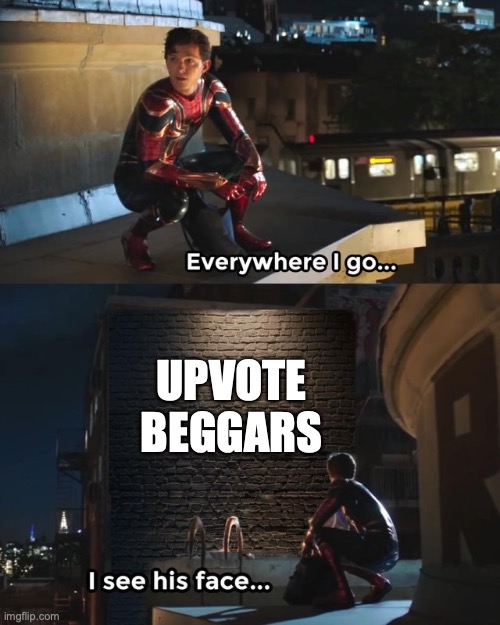 this needs to be posted | UPVOTE BEGGARS | image tagged in everywhere i go i see his face,upvote begging,reminder,stop upvote begging | made w/ Imgflip meme maker