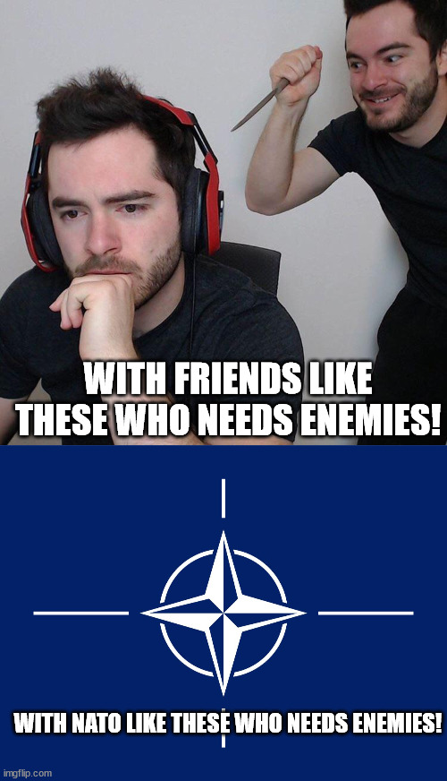 Updating old sayings. NATO was meant to stop Russian aggression but they don't seem interested in doing it in recent years. | WITH FRIENDS LIKE THESE WHO NEEDS ENEMIES! WITH NATO LIKE THESE WHO NEEDS ENEMIES! | image tagged in backstab,nato flag,corruption,useless stuff,political meme | made w/ Imgflip meme maker