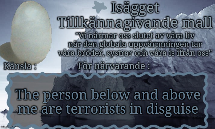 Isägget Tillkännagivande Mall | The person below and above me are terrorists in disguise | image tagged in is gget tillk nnagivande mall | made w/ Imgflip meme maker