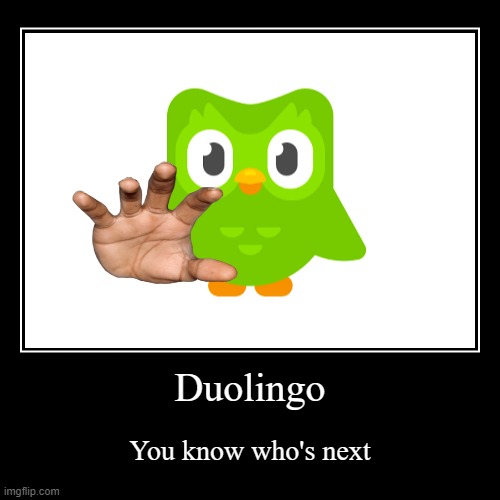 Duolingo | You know who's next | image tagged in funny,demotivationals | made w/ Imgflip demotivational maker