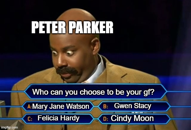 Who wants to be a millionaire? | PETER PARKER; Who can you choose to be your gf? Gwen Stacy; Mary Jane Watson; Cindy Moon; Felicia Hardy | image tagged in who wants to be a millionaire | made w/ Imgflip meme maker