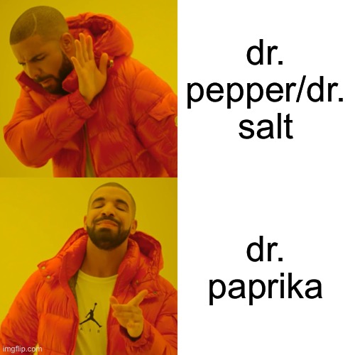 dr. pepper/dr. salt dr. paprika | image tagged in memes,drake hotline bling | made w/ Imgflip meme maker