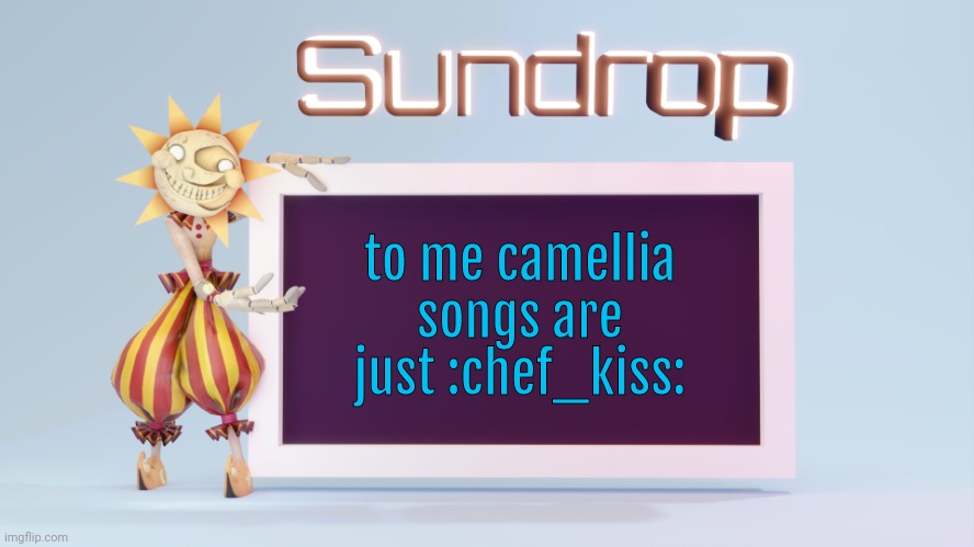 Sundrops temp | to me camellia songs are just :chef_kiss: | image tagged in sundrops temp | made w/ Imgflip meme maker