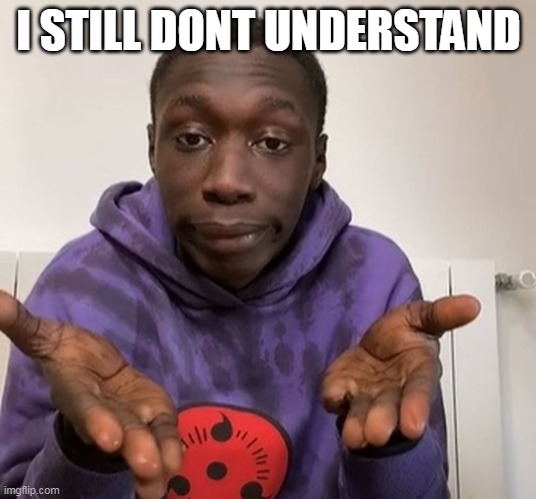 Khaby Lame | I STILL DONT UNDERSTAND | image tagged in khaby lame | made w/ Imgflip meme maker