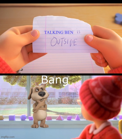 This crossover should happen | TALKING BEN; Bang | image tagged in x is outside,crossover,ben | made w/ Imgflip meme maker