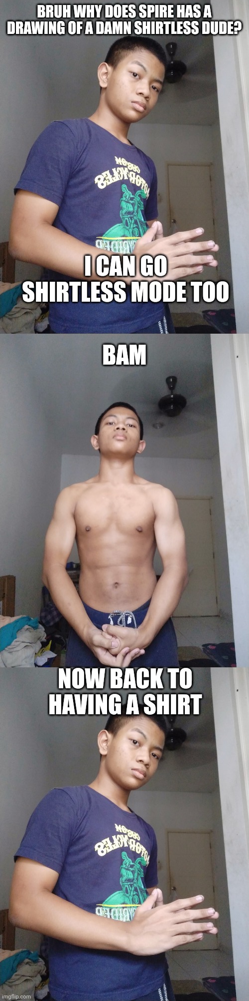Mod note: gigahaziq | BRUH WHY DOES SPIRE HAS A DRAWING OF A DAMN SHIRTLESS DUDE? I CAN GO SHIRTLESS MODE TOO; BAM; NOW BACK TO HAVING A SHIRT | made w/ Imgflip meme maker