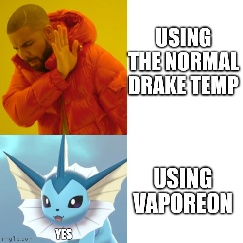 USING THE NORMAL DRAKE TEMP; USING VAPOREON | made w/ Imgflip meme maker