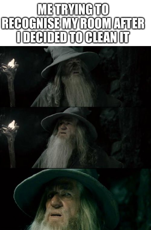 Gandolf the gay | ME TRYING TO RECOGNISE MY ROOM AFTER I DECIDED TO CLEAN IT | image tagged in memes,confused gandalf | made w/ Imgflip meme maker