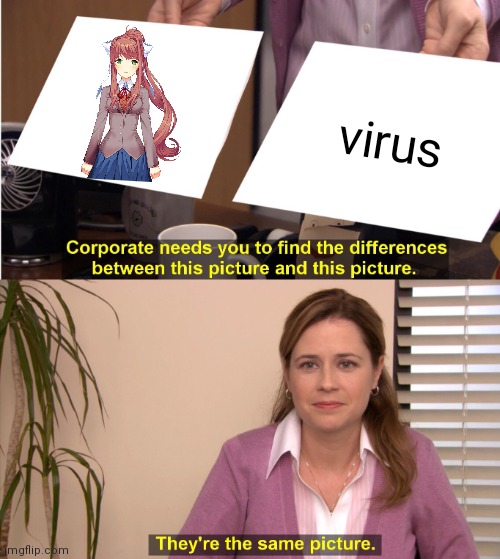 They're The Same Picture Meme | virus | image tagged in memes,they're the same picture,computer virus,just monika | made w/ Imgflip meme maker