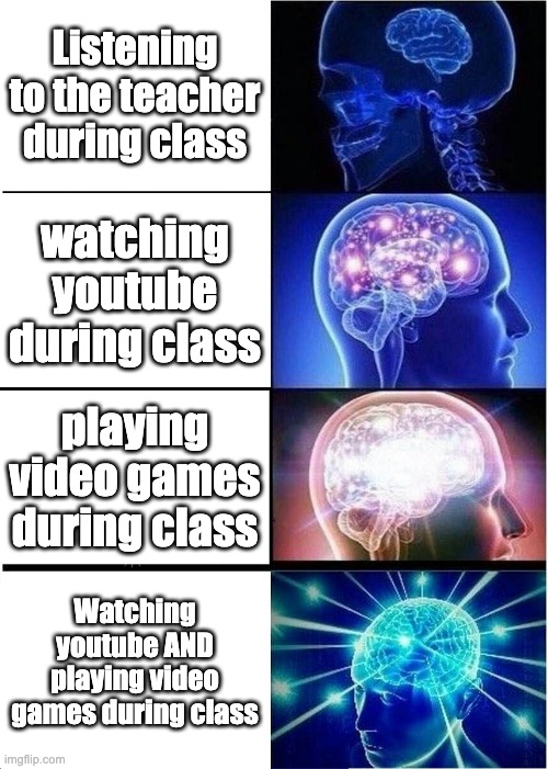 Online learning be like | Listening to the teacher during class; watching youtube during class; playing video games during class; Watching youtube AND playing video games during class | image tagged in memes,expanding brain | made w/ Imgflip meme maker