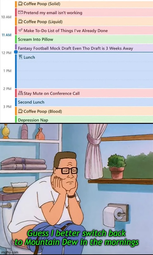 All I done did today was doo. | Guess I better switch back to Mountain Dew in the mornings | image tagged in funny memes,hank hill,blood farts,dark humor | made w/ Imgflip meme maker