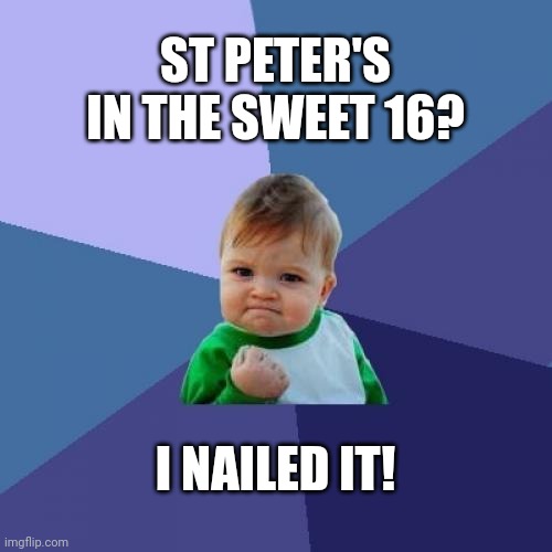 St. Peter's Sweet 16 Prediction | ST PETER'S IN THE SWEET 16? I NAILED IT! | image tagged in memes,success kid | made w/ Imgflip meme maker