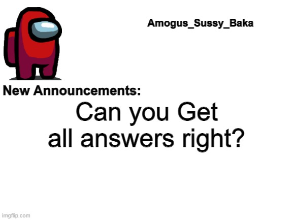http://form-timer.com/start/b1fbcb90 | Can you Get all answers right? | image tagged in amogus_sussy_baka's announcement board | made w/ Imgflip meme maker