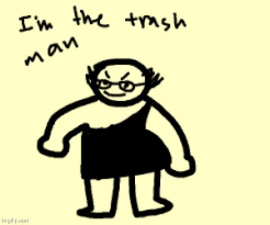 he's the trash man | image tagged in memes,unfunny | made w/ Imgflip meme maker