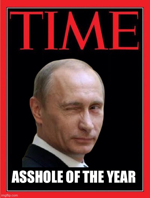 Putin wins, hands-down! And it’s only March! | ASSHOLE OF THE YEAR | image tagged in putin,asshole,of the year | made w/ Imgflip meme maker