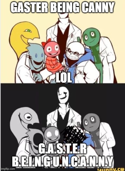 Sussy gaster | GASTER BEING CANNY; LOL; G.A.S.T.E.R B.E.I.N.G U.N.C.A.N.N.Y | image tagged in undertale gaster | made w/ Imgflip meme maker