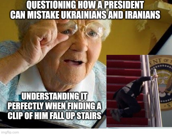 Why Biden Mistakes Ukrainians With Iranians | QUESTIONING HOW A PRESIDENT CAN MISTAKE UKRAINIANS AND IRANIANS; UNDERSTANDING IT PERFECTLY WHEN FINDING A CLIP OF HIM FALL UP STAIRS | image tagged in old lady at computer,biden,air force one,falling,stairs | made w/ Imgflip meme maker