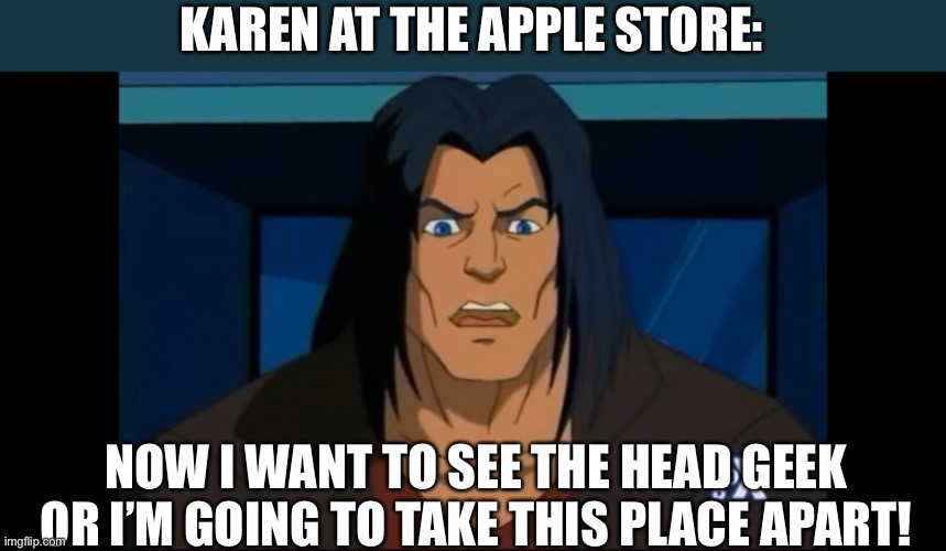 Casey being a Karen | KAREN AT THE APPLE STORE:; NOW I WANT TO SEE THE HEAD GEEK OR I’M GOING TO TAKE THIS PLACE APART! | image tagged in casey jones goes full karen at tcri building,teenage mutant ninja turtles,teenage mutant ninja turtles 2003,casey jones,karen | made w/ Imgflip meme maker