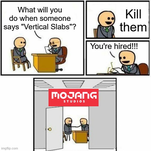 You're hired! | Kill them; What will you do when someone says "Vertical Slabs"? You're hired!!! | image tagged in you're hired,bruh | made w/ Imgflip meme maker