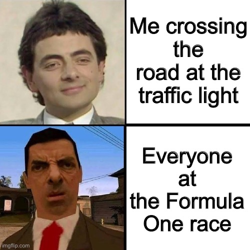 Excuse me sir - |  Me crossing the road at the traffic light; Everyone at the Formula One race | image tagged in mr bean,formula 1,memes,funny,crossing road | made w/ Imgflip meme maker