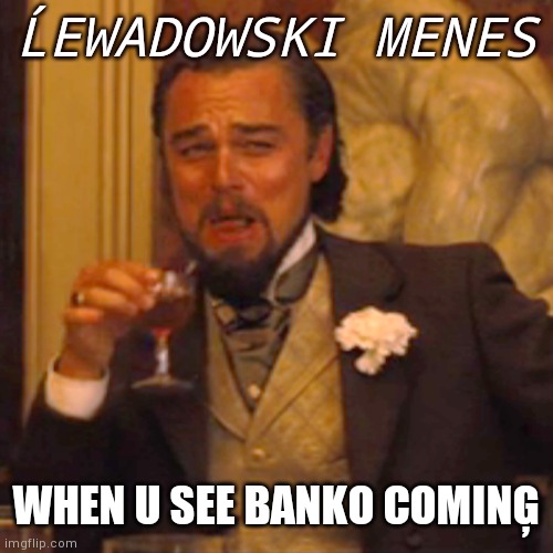 Laughing Leo | ĹEWADOWSKI MENES; WHEN U SEE BANKO COMINĢ | image tagged in memes,laughing leo | made w/ Imgflip meme maker