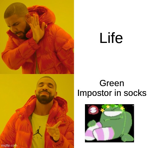 DEM SOCKSSSS | Life; Green Impostor in socks | image tagged in memes,drake hotline bling,fnf | made w/ Imgflip meme maker