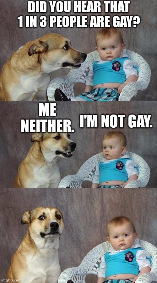 Sus |  DID YOU HEAR THAT 1 IN 3 PEOPLE ARE GAY? ME NEITHER. I'M NOT GAY. | image tagged in memes,dad joke dog | made w/ Imgflip meme maker